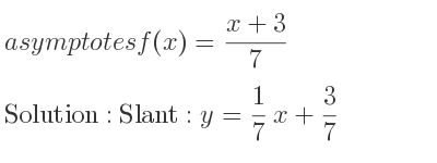 The asymptotes of f(x)=(x+3)/7 is Slant: y= 1/7 x+3/7